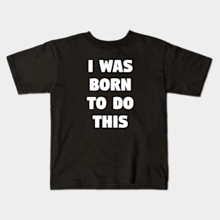 I was born to do this Kids T-Shirt